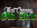 Jeu That Creepy Old Attic